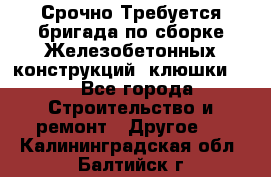 Срочно Требуется бригада по сборке Железобетонных конструкций (клюшки).  - Все города Строительство и ремонт » Другое   . Калининградская обл.,Балтийск г.